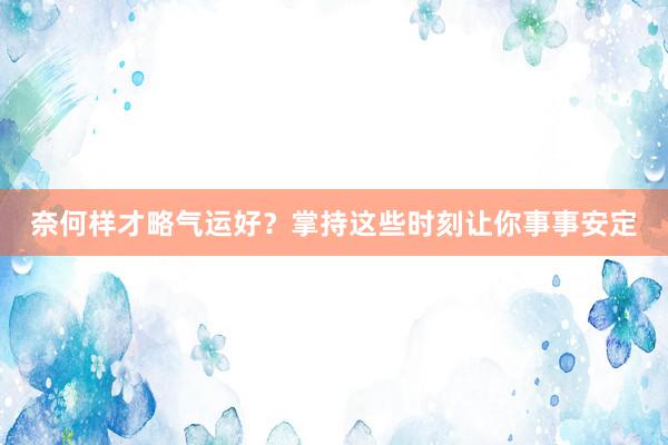 奈何样才略气运好？掌持这些时刻让你事事安定